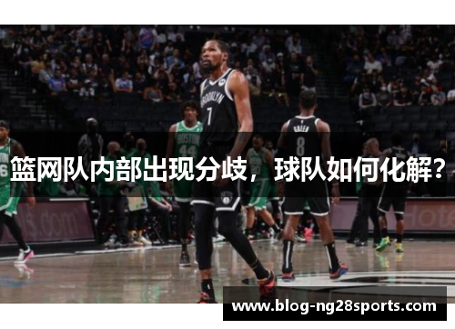 篮网队内部出现分歧，球队如何化解？