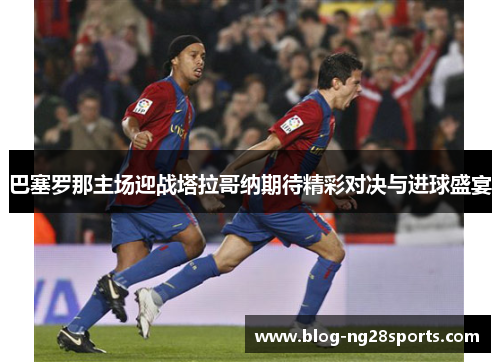 巴塞罗那主场迎战塔拉哥纳期待精彩对决与进球盛宴