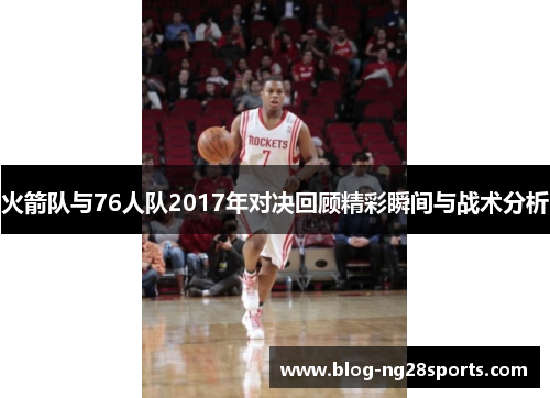火箭队与76人队2017年对决回顾精彩瞬间与战术分析