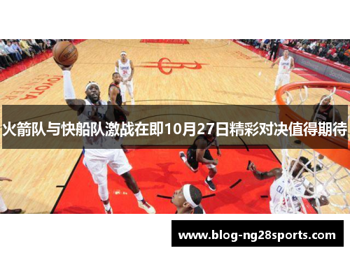 火箭队与快船队激战在即10月27日精彩对决值得期待