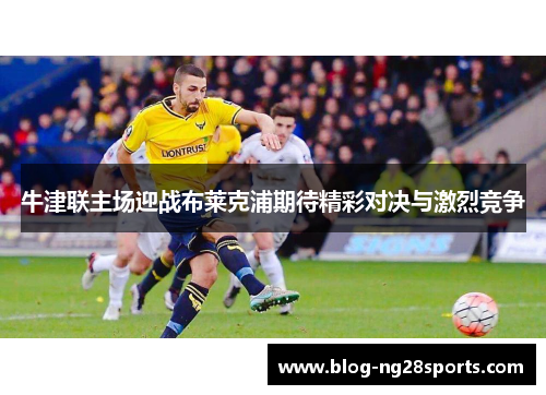 牛津联主场迎战布莱克浦期待精彩对决与激烈竞争
